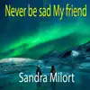 Sandra Milort - Never Be Sad My Friend - Single